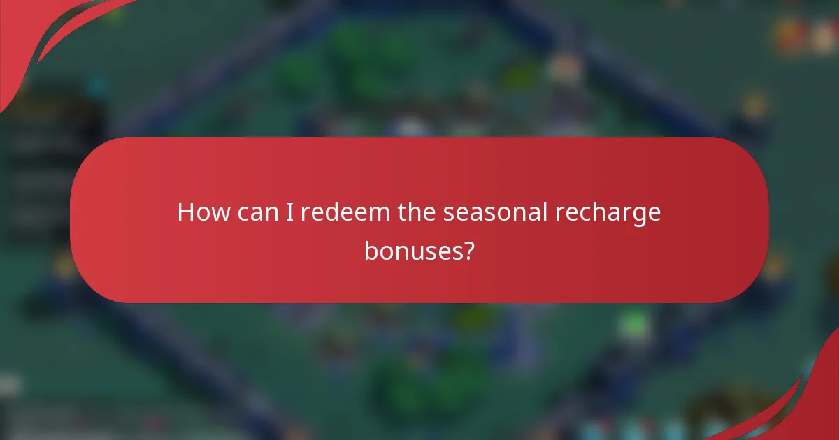 How can I redeem the seasonal recharge bonuses?