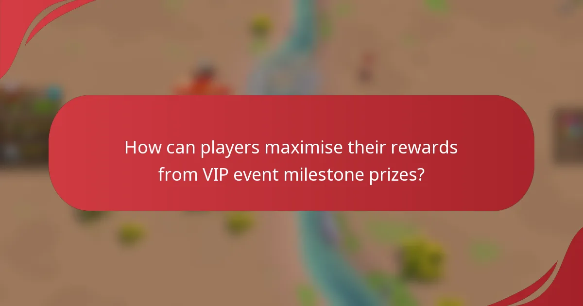 How can players maximise their rewards from VIP event milestone prizes?