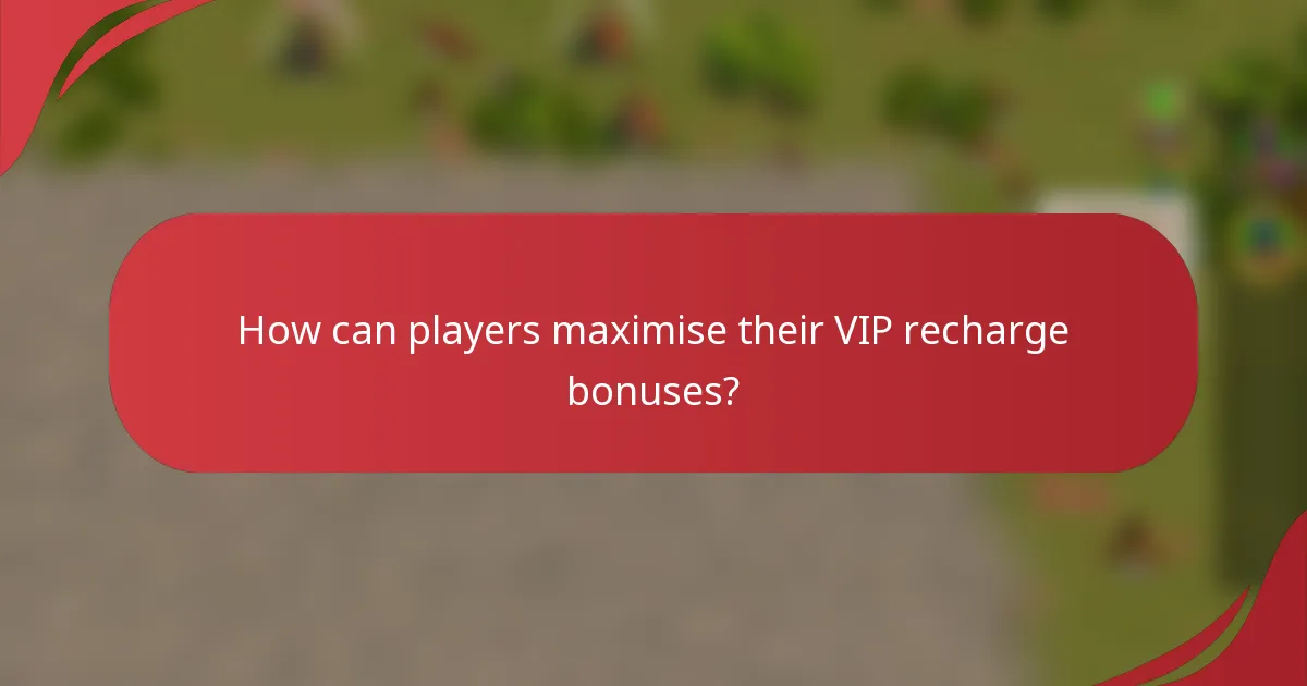 How can players maximise their VIP recharge bonuses?