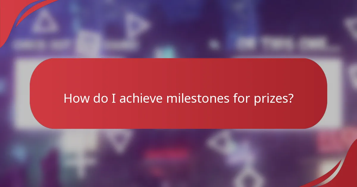 How do I achieve milestones for prizes?