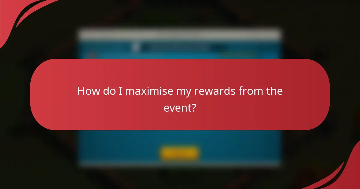 How do I maximise my rewards from the event?