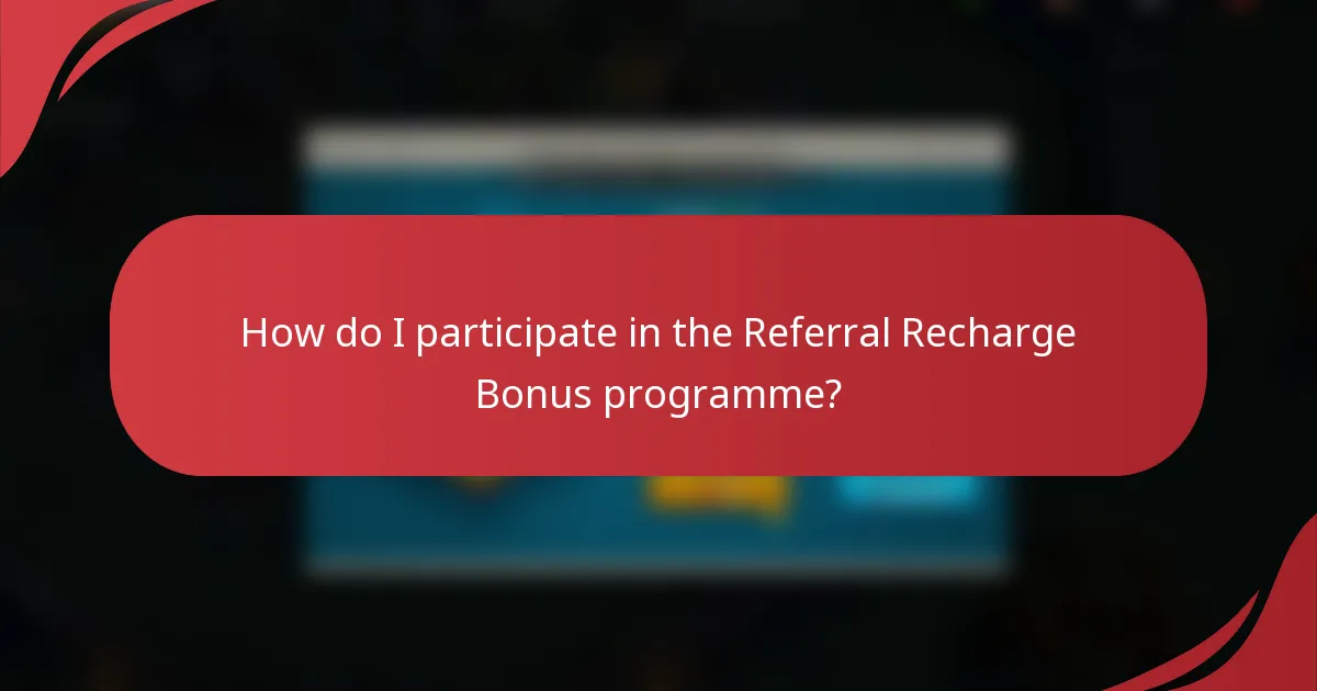 How do I participate in the Referral Recharge Bonus programme?