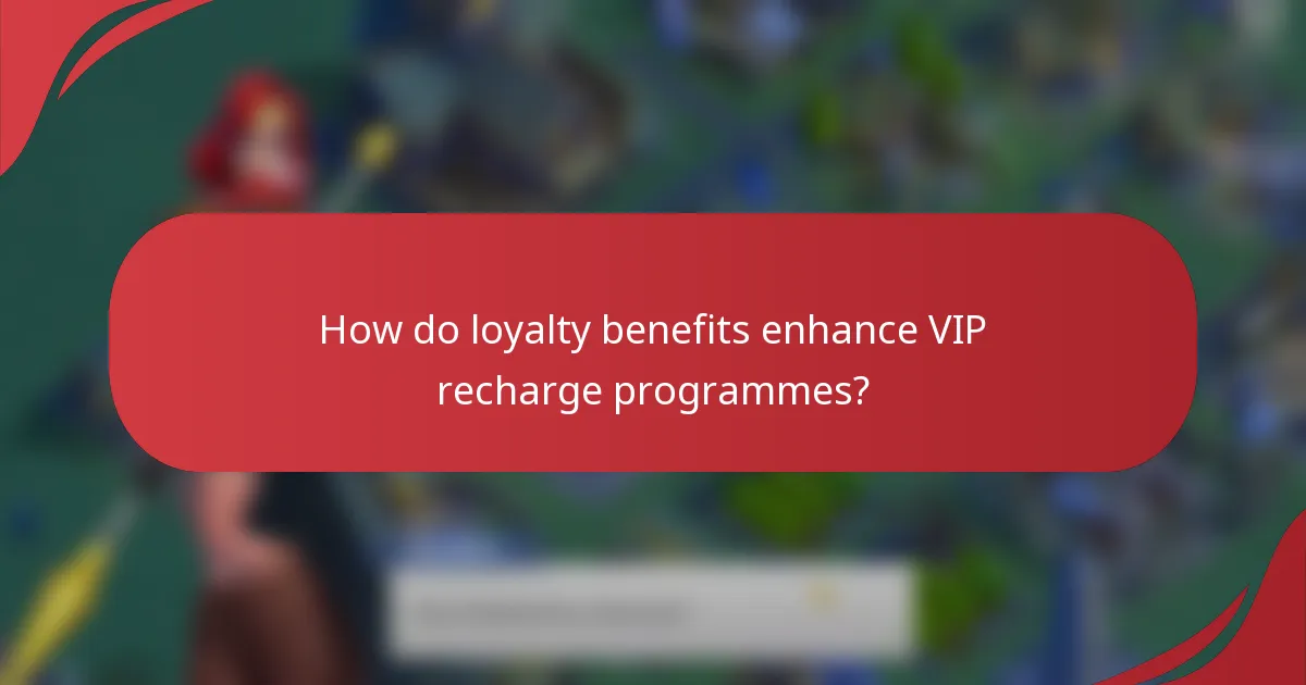 How do loyalty benefits enhance VIP recharge programmes?