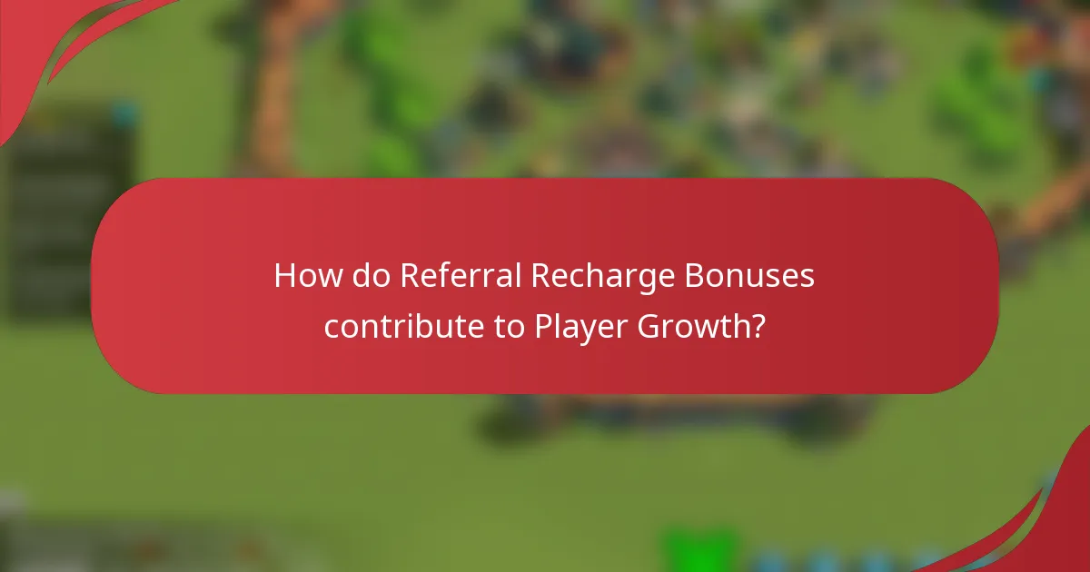 How do Referral Recharge Bonuses contribute to Player Growth?