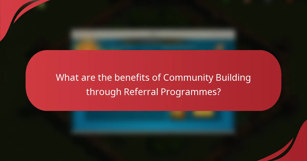 What are the benefits of Community Building through Referral Programmes?