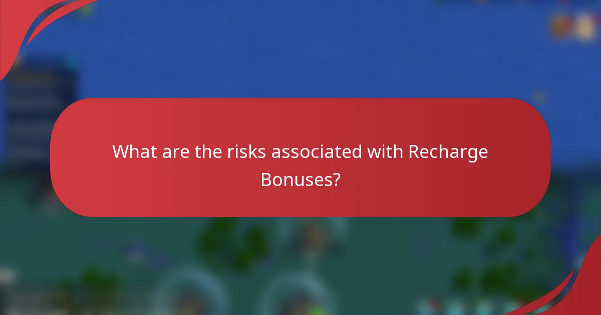 What are the risks associated with Recharge Bonuses?