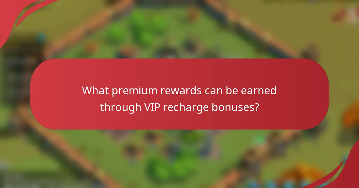 What premium rewards can be earned through VIP recharge bonuses?